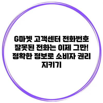 G마켓 고객센터 전화번호 잘못된 전화는 이제 그만! 정확한 정보로 소비자 권리 지키기