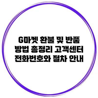 G마켓 환불 및 반품 방법 총정리: 고객센터 전화번호와 절차 안내