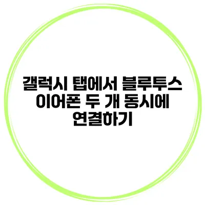 갤럭시 탭에서 블루투스 이어폰 두 개 동시에 연결하기