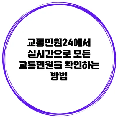 교통민원24에서 실시간으로 모든 교통민원을 확인하는 방법