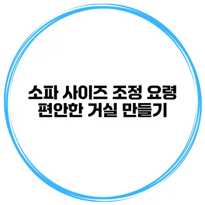 소파 사이즈 조정 요령 편안한 거실 만들기