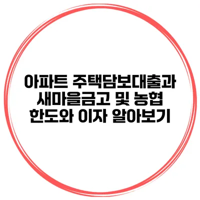 아파트 주택담보대출과 새마을금고 및 농협 한도와 이자 알아보기