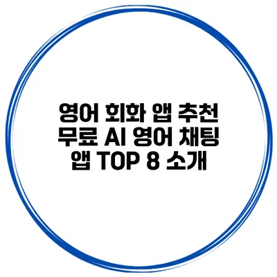 영어 회화 앱 추천: 무료 AI 영어 채팅 앱 TOP 8 소개