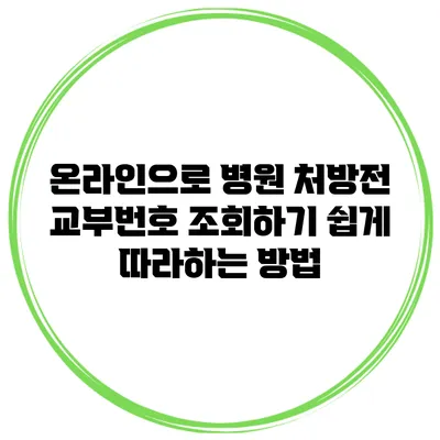 온라인으로 병원 처방전 교부번호 조회하기: 쉽게 따라하는 방법