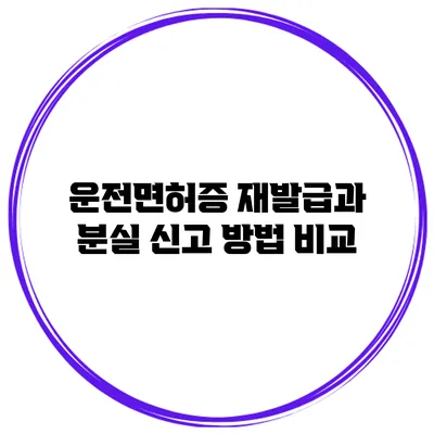 운전면허증 재발급과 분실 신고 방법 비교