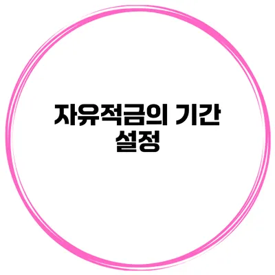 자유적금의 기간 설정