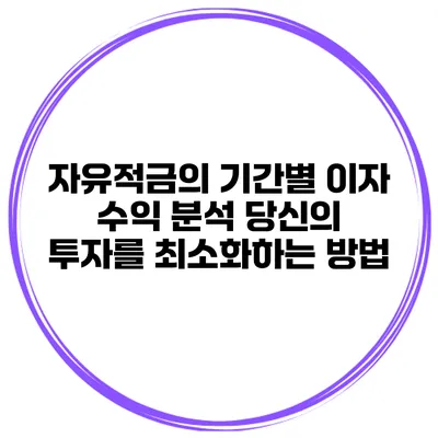 자유적금의 기간별 이자 수익 분석: 당신의 투자를 최소화하는 방법
