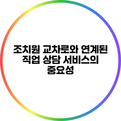 조치원 교차로와 연계된 직업 상담 서비스의 중요성