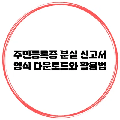 주민등록증 분실 신고서 양식 다운로드와 활용법