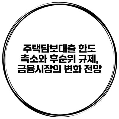 주택담보대출 한도 축소와 후순위 규제, 금융시장의 변화 전망