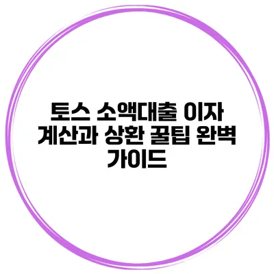 토스 소액대출 이자 계산과 상환 꿀팁 완벽 가이드
