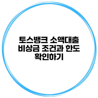 토스뱅크 소액대출 비상금: 조건과 한도 확인하기