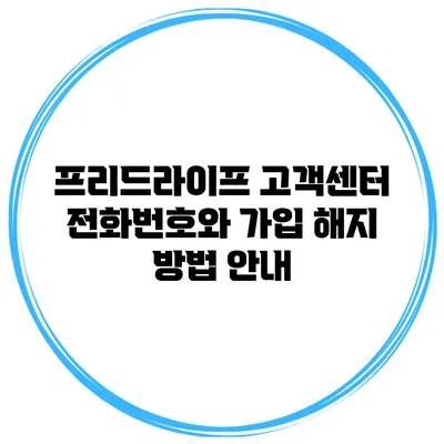 프리드라이프 고객센터 전화번호와 가입 해지 방법 안내