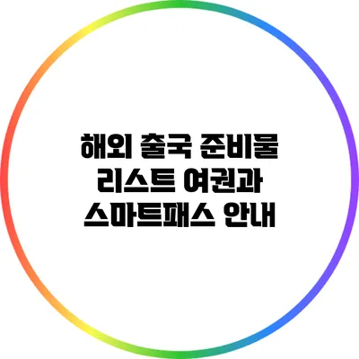 해외 출국 준비물 리스트: 여권과 스마트패스 안내