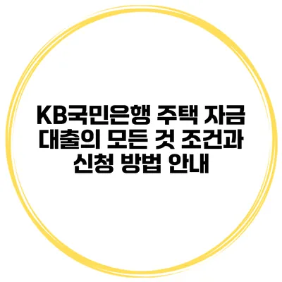KB국민은행 주택 자금 대출의 모든 것: 조건과 신청 방법 안내