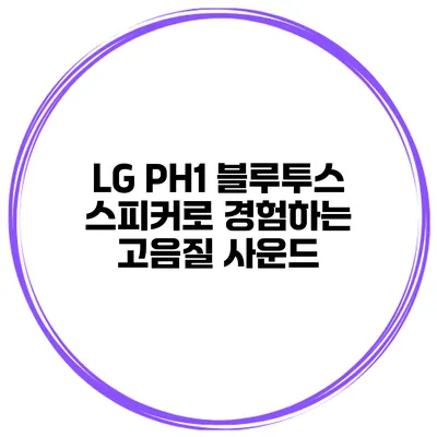 LG PH1 블루투스 스피커로 경험하는 고음질 사운드
