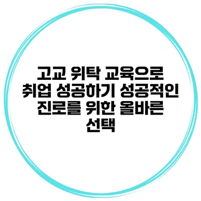 고교 위탁 교육으로 취업 성공하기: 성공적인 진로를 위한 올바른 선택