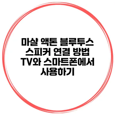 마샬 액톤 블루투스 스피커 연결 방법 TV와 스마트폰에서 사용하기