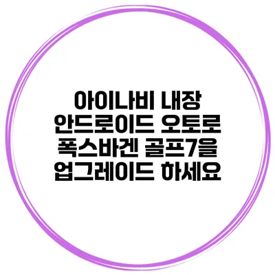 아이나비 내장 안드로이드 오토로 폭스바겐 골프7을 업그레이드 하세요