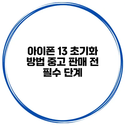 아이폰 13 초기화 방법 중고 판매 전 필수 단계