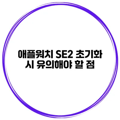 애플워치 SE2 초기화 시 유의해야 할 점