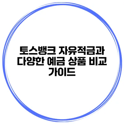 토스뱅크 자유적금과 다양한 예금 상품 비교 가이드